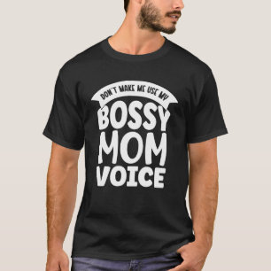 dont make me use my Bossy Mom Voice Mother Day T-Shirt