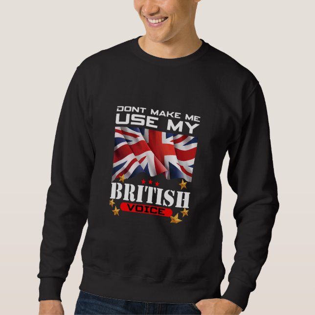 Don't Make Me Use My British Voice Britain England Sweatshirt (Front)