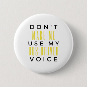 Don't Make Me Use My Bus Driver Voice bl Button