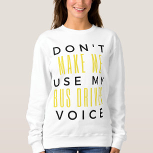 Don't Make Me Use My Bus Driver Voice bl Sweatshirt