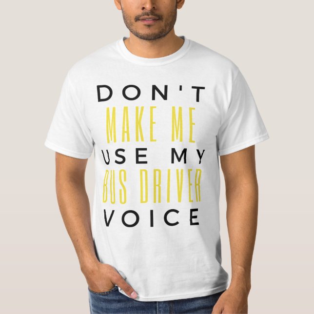 Don't Make Me Use My Bus Driver Voice bl T-Shirt (Front)