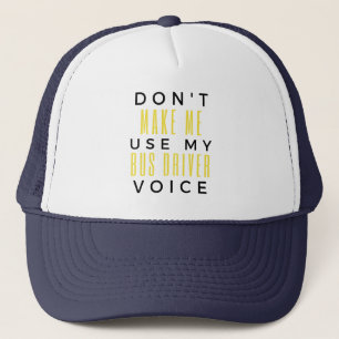 Don't Make Me Use My Bus Driver Voice bl Trucker Hat