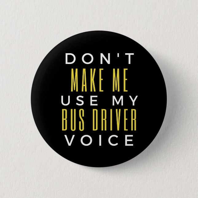 Don't Make Me Use My Bus Driver Voice Button (Front)