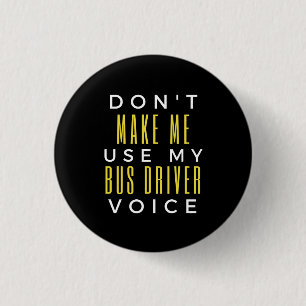 Don't Make Me Use My Bus Driver Voice Button