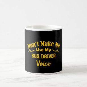 Don't Make Me Use My Bus Driver Voice Coffee Mug