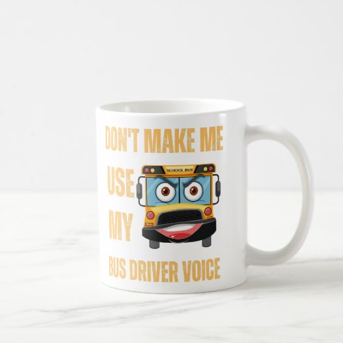 Dont make me use my bus driver voice  coffee mug