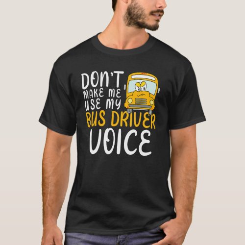 Dont Make Me Use My Bus Driver Voice Fun School B T_Shirt