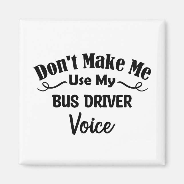 Don't Make Me Use My Bus Driver Voice Magnet (Front)