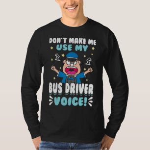 Don't Make Me Use My Bus Driver Voice School Bus T-Shirt
