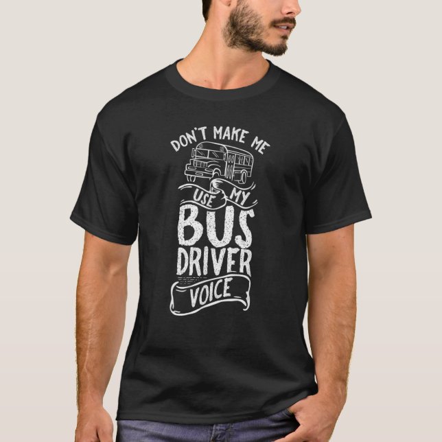 Don't Make Me Use My Bus Driver Voice  School Bus  T-Shirt (Front)