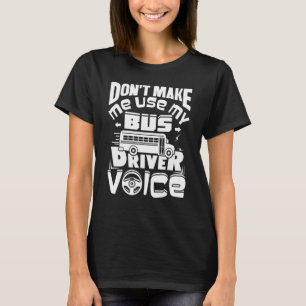 Don't Make Me Use My Bus Driver Voice School Funny T-Shirt