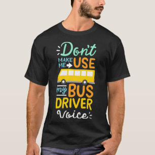Dont Make Me Use My Bus Driver Voice SchoolBus T-Shirt