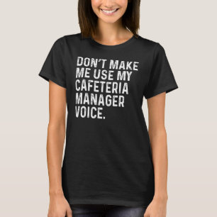 Don't Make Me Use My Cafeteria Manager Voice Funny T-Shirt