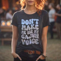 Don't Make Me Use My Cajun Voice Retro Style Shirt