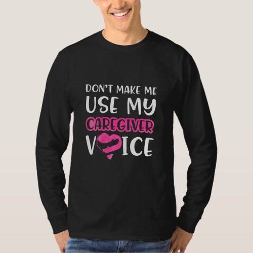 Dont Make Me Use My Caregiver Voice Geriatric Care T_Shirt