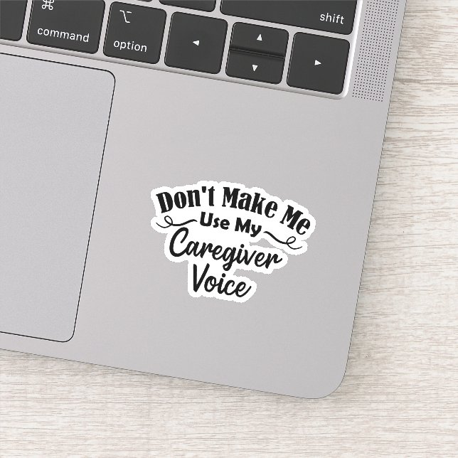 Don't Make Me Use My Caregiver Voice Sticker (Detail)