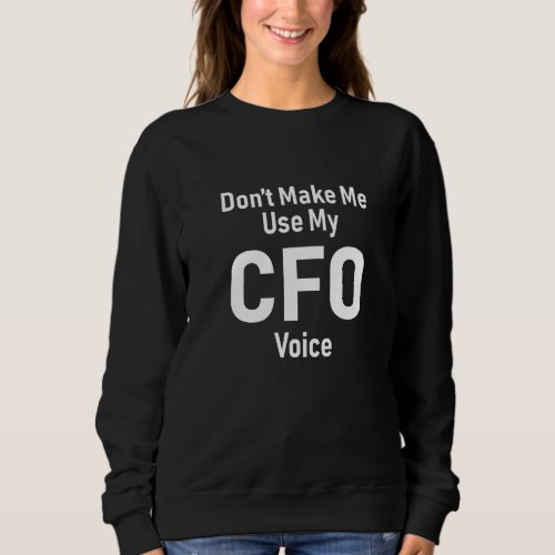 Dont Make Me Use My CFO Voice Premium Sweatshirt