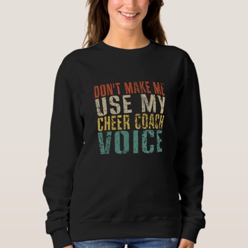 Dont Make Me Use My Cheer Coach Voice  Vintage Re Sweatshirt