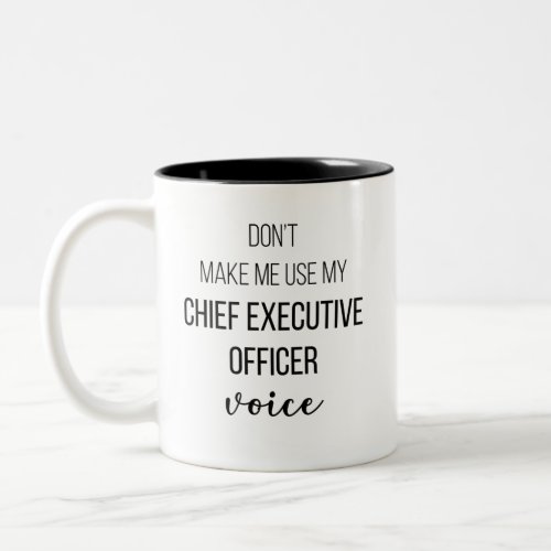 Dont Make Me Use My Chief Executive Officer Voice Two_Tone Coffee Mug