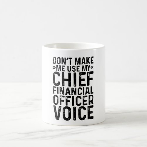 Dont Make Me Use My Chief Financial Officer Voice Coffee Mug