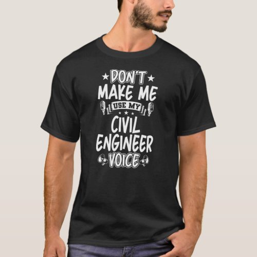 Dont Make Me Use My Civil Engineer Voice  T_Shirt
