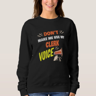 Don't Make Me Use My Clerk Voice Clerk Saying Sweatshirt