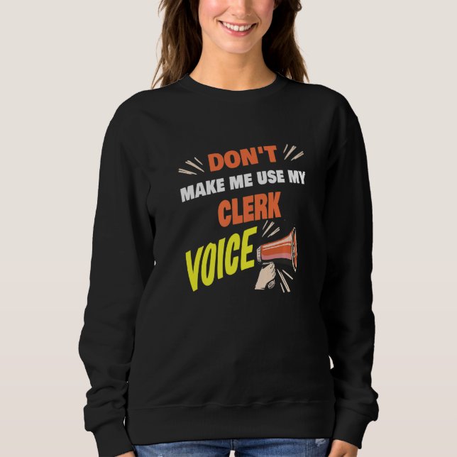 Don't Make Me Use My Clerk Voice Clerk Saying Sweatshirt (Front)