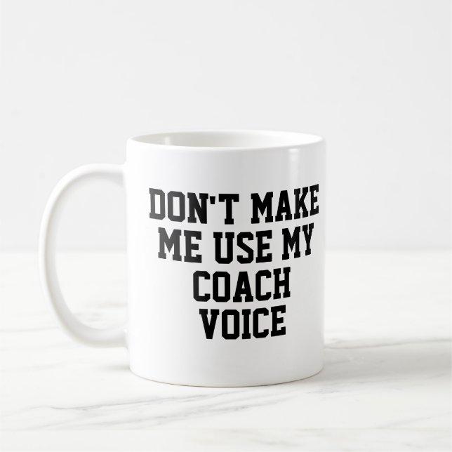 Don't make me use my Coach Voice | Funny Coffee Mug (Left)