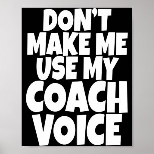 Dont Make Me Use My Coach Voice Lead Mentor Coachi Poster