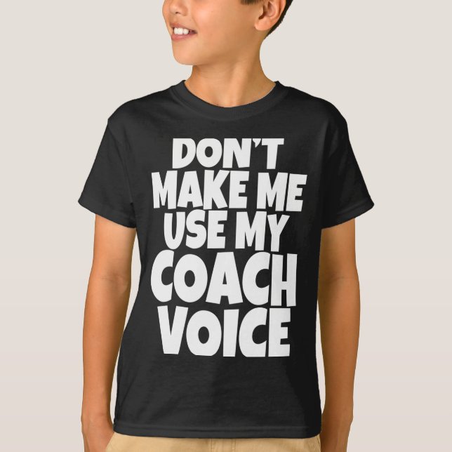 Dont Make Me Use My Coach Voice Lead Mentor Coachi T-Shirt (Front)