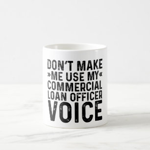 Don't Make Me Use My Commercial Loan Officer Voice Coffee Mug