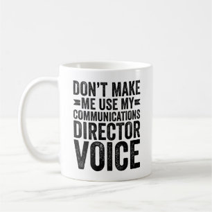 Don't Make Me Use My Communications Director Voice Coffee Mug