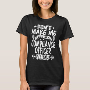 Don't Make Me Use My Compliance Officer Voice T-Shirt