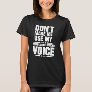 Don't Make Me Use My Compliance Officer Voice T-Shirt
