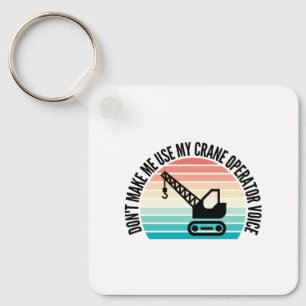 Don't Make Me Use My Crane Operator Voice Keychain