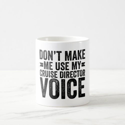Dont Make Me Use My Cruise Director Voice Coffee Mug