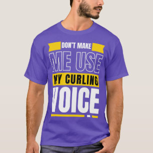 Dont Make Me Use My Curling Voice T-Shirt