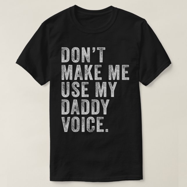 Dont Make Me Use My Daddy Voice Dad Funny Vintage  T-Shirt (Design Front)