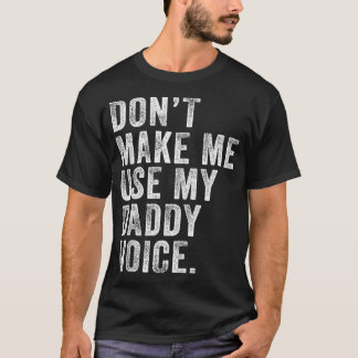 Dont Make Me Use My Daddy Voice Dad Funny Vintage T-Shirt