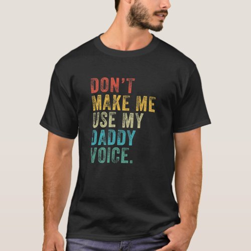 Dont Make Me Use My Daddy Voice Dad Funny Vintage T_Shirt