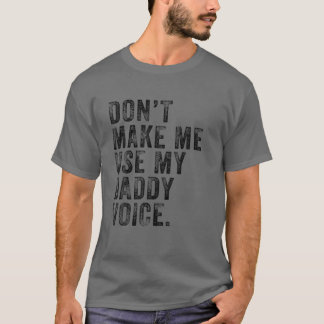 Don't Make Me Use My Daddy Voice Dad Funny Vintage T-Shirt