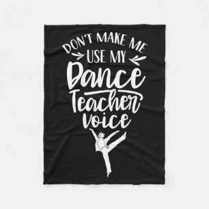 Don't Make Me Use My Dance Teacher Voice Cl Teach  Fleece Blanket
