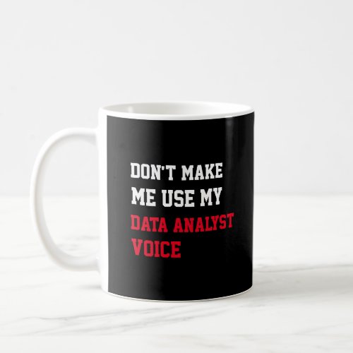 Dont Make Me Use My Data Analyst Voice Coffee Mug