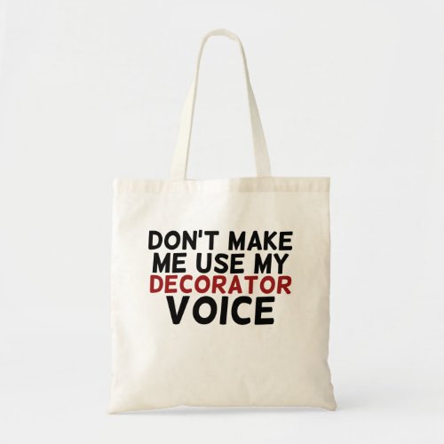 Dont Make Me Use My decorator Voice Tote Bag