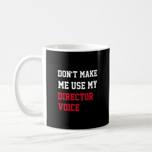 Don't Make Me Use My Director Voice Coffee Mug (Left)