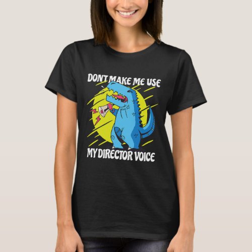 Dont Make Me Use My Director Voice Cool Dinosaur F T_Shirt