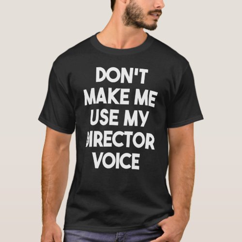 Dont Make Me Use My Director Voice _ Funny Direct T_Shirt