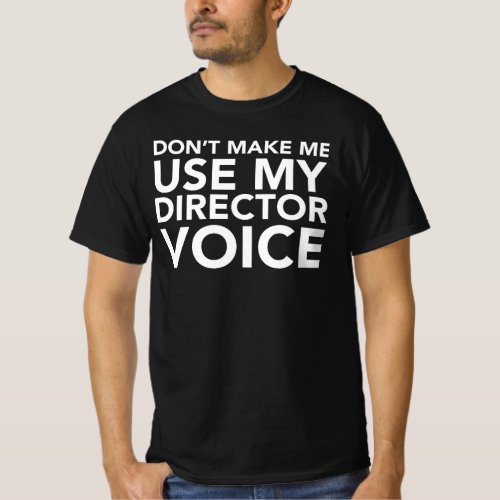 Dont Make Me Use My Director Voice T_Shirt