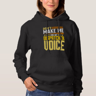 Don't Make Me Use My Dispatcher Voice 911 Dispat Hoodie