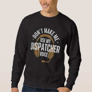 Don't Make Me Use My Dispatcher Voice 911 Police Sweatshirt
